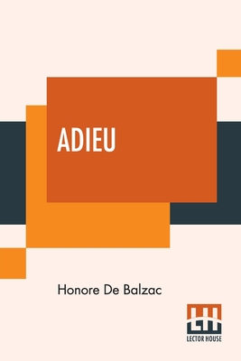 Adieu: Translated By Katharine Prescott Wormeley - Honore De Balzac