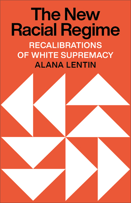 The New Racial Regime: Recalibrations of White Supremacy - Alana Lentin