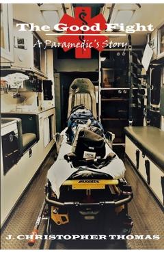 Coperta cărții 'The Good Fight: A Paramedic's Story - J. Christopher Thomas'