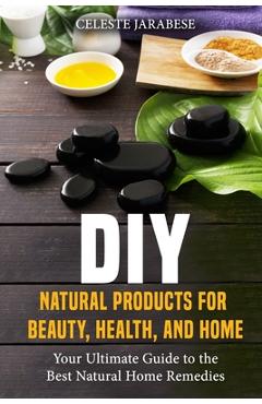 Coperta cărții 'DIY Natural Products for Beauty, Health, and Home: Your Ultimate Guide to the Best Natural Home Remedies - Celeste'