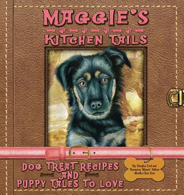 Maggie's Kitchen Tails - Dog Treat Recipes and Puppy Tales to Love - Rosemary Mamie Adkins
