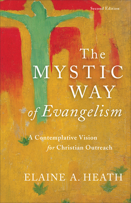 The Mystic Way of Evangelism: A Contemplative Vision for Christian Outreach - Elaine A. Heath