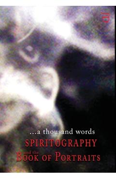 Poza produsului ...a thousand words: Spiritography and the Book of Portraits - James Decaro