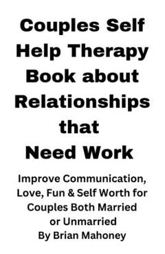 Poza produsului Couples Self Help Therapy Book about Relationships that Need Work: Improve Communication, Love, Fun & Self Worth for Couples Both Married or Unmarried - Brian Mahoney