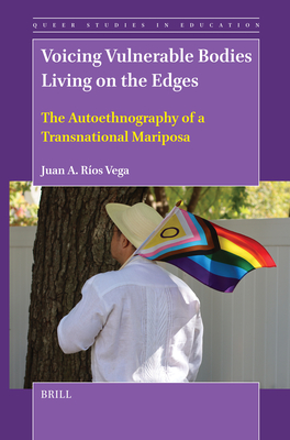Voicing Vulnerable Bodies Living on the Edges: The Autoethnography of a Transnational Mariposa - Juan A. Ríos Vega
