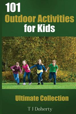 101 Outdoor Activities for Kids: Ultimate Collection - T. J. Doherty
