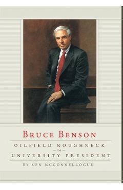 Coperta cărții 'Oilfield Roughneck to University President: Bruce Benson - Ken Mcconnellogue'