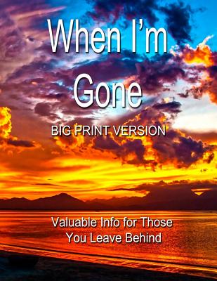 Coperta cărții 'When I'm Gone (Big Print Version): Valuable Info for Those You Leave Behind - Chris Fairweather'