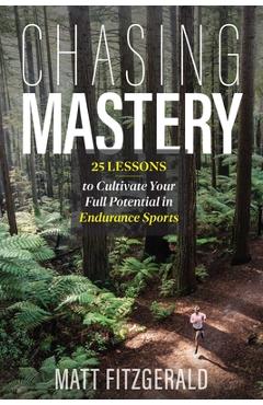 Poza produsului Chasing Mastery: 25 Lessons to Cultivate Your Full Potential in Endurance Sports - Matt Fitzgerald