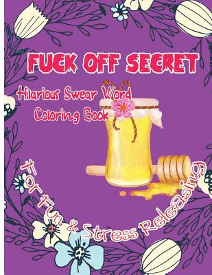 Fuck Off Secret: Hilarious Swear Word Coloring Book For Fun & Stress Releasing - Charles C. Golden