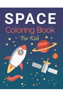 Coperta cărții 'space coloring book kids coloring book: Featuring full-page drawings of planets, astronauts, spaceships, aliens,'