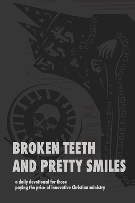 Broken Teeth and Pretty Smiles: a daily devotional for those paying the price of innovative Christian ministry - David Mcdonald