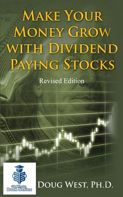 Make Your Money Grow with Dividend-Paying Stocks: Revised Edition - Doug West