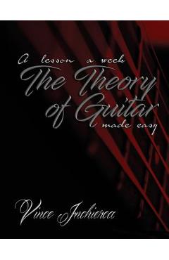 Coperta cărții 'The Theory of Guitar Made Easy - Vince Inchierca'