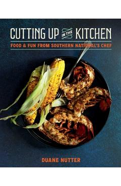 Coperta cărții 'Cutting Up in the Kitchen: Food and Fun from Southern National's Chef Duane Nutter - Duane Nutter'