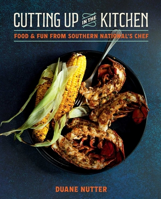 Cutting Up in the Kitchen: Food and Fun from Southern National's Chef Duane Nutter - Duane Nutter