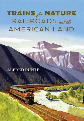 Trains for Nature: Railroads and the American Land - Alfred Runte
