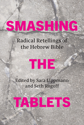 Smashing the Tablets: Radical Retellings of the Hebrew Bible - Sara Lippmann