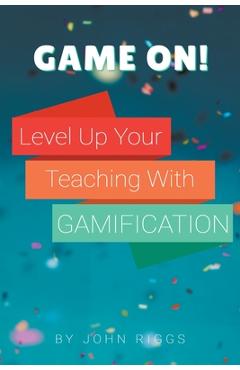 Coperta cărții 'Game On! Level Up Your Teaching with Gamification - John Riggs'