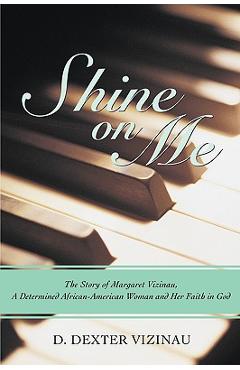 Coperta cărții 'Shine on Me: The Story of Margaret Vizinau, a Determined African-American Woman and Her Faith in God - D. Dexter Vizinau'