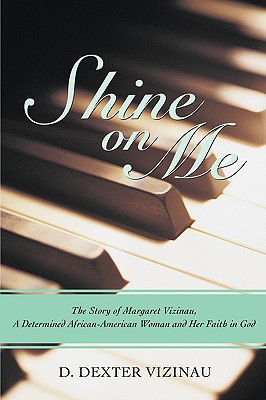 Coperta cărții 'Shine on Me: The Story of Margaret Vizinau, a Determined African-American Woman and Her Faith in God - D. Dexter Vizinau'