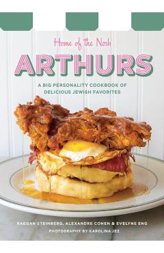 Arthurs: Home of the Nosh: A Big Personality Cookbook of Delicious Jewish Favorites - Raegan Steinberg