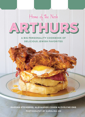Arthurs: Home of the Nosh: A Big Personality Cookbook of Delicious Jewish Favorites - Raegan Steinberg