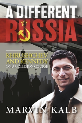 Coperta cărții 'A Different Russia: Khrushchev and Kennedy on a Collision Course - Marvin Kalb'