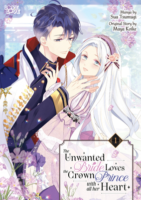 The Unwanted Bride Loves the Crown Prince with All Her Heart, Volume 1 - Maya Koike