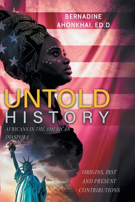 Coperta cărții 'Untold History: Africans in the American Diaspora Origins, Past and Present Contributions - Bernadine E. Ahonkhai Ed D.'