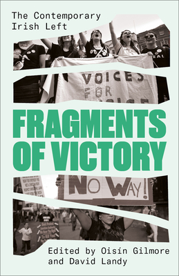 Fragments of Victory: The Contemporary Irish Left - Oisín Gilmore