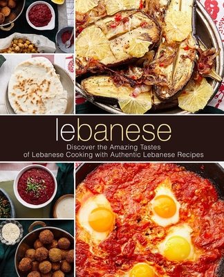 Lebanese: Discover the Amazing Tastes of Lebanese Cooking with Authentic Lebanese Recipes - Booksumo Press