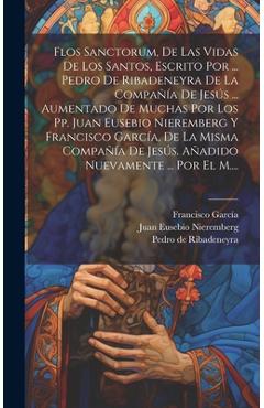 Coperta cărții 'Flos Sanctorum, De Las Vidas De Los Santos, Escrito Por ... Pedro De Ribadeneyra De La Compañía De Jesús ... Aumentado'