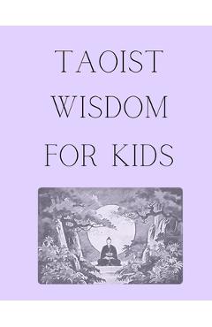 Coperta cărții 'Taoist Wisdom for Kids: A Journey of Balance and Harmony to introduce Taoism in a fun and engaging way - Xiao K. Liang'