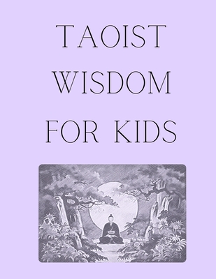 Taoist Wisdom for Kids: A Journey of Balance and Harmony to introduce Taoism in a fun and engaging way - Xiao K. Liang