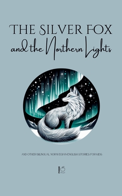 The Silver Fox and the Northern Lights And Other Bilingual Norwegian-English Stories for Kids - Pomme Bilingual