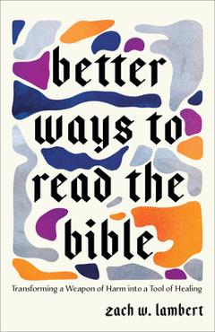 Poza produsului Better Ways to Read the Bible: Transforming a Weapon of Harm Into a Tool of Healing - Zach W. Lambert
