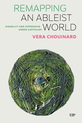 Remapping an Ableist World: Disability and Oppression Under Capitalism - Vera Chouinard
