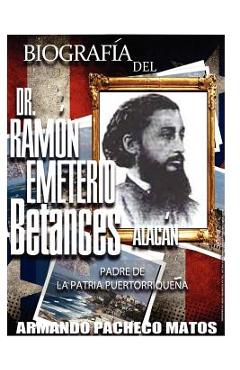 Coperta cărții 'Biografía del Dr. Ramón Emeterio Betances Alacán: Padre de la Patria Puertorriqueña - Armando Pacheco Matos'