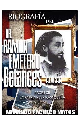 Coperta cărții 'Biografía del Dr. Ramón Emeterio Betances Alacán: Padre de la Patria Puertorriqueña - Armando Pacheco Matos'