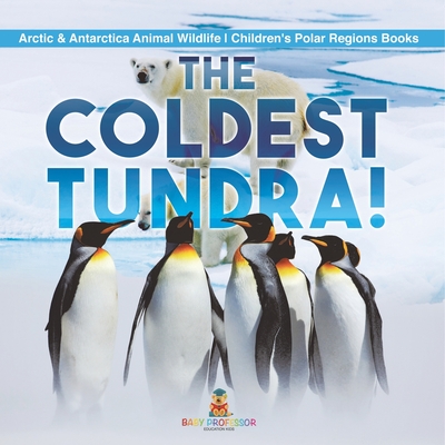 The Coldest Tundra! Arctic & Antarctica Animal Wildlife Children's Polar Regions Books - 