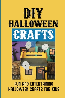 DIY Halloween Crafts: Fun And Entertaining Halloween Crafts For Kids: Halloween Crafts Ideas - Bobby Dimauro