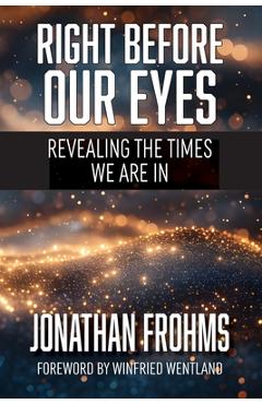 Coperta cărții 'Right Before Our Eyes: Revealing the Times We Are In - Jonathan Frohms'