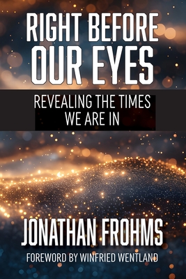 Coperta cărții 'Right Before Our Eyes: Revealing the Times We Are In - Jonathan Frohms'