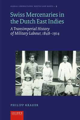 Coperta cărții 'Swiss Mercenaries in the Dutch East Indies: A Transimperial History of Military Labour, 1848-1914 - Philipp Krauer'