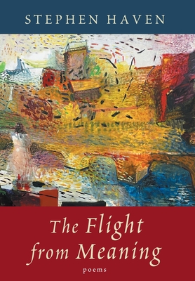 The Flight from Meaning - Stephen Haven