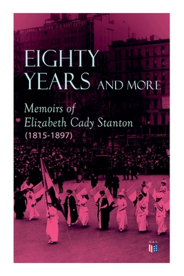 Eighty Years and More: Memoirs of Elizabeth Cady Stanton (1815-1897) - Elizabeth Cady Stanton