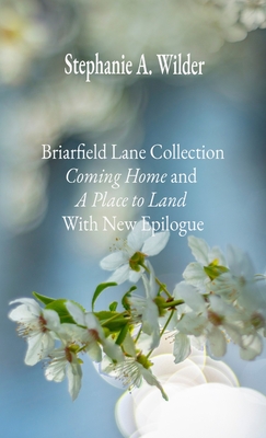 Briarfield Lane Collection: Coming Home and A Place to Land With New Epilogue - Stephanie A. Wilder