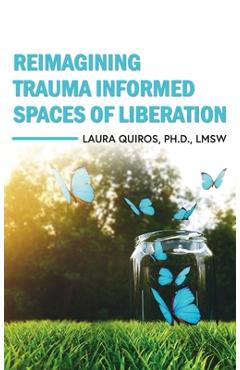 Coperta cărții 'Reimagining Trauma Informed Spaces of Liberation - Laura Quiros'