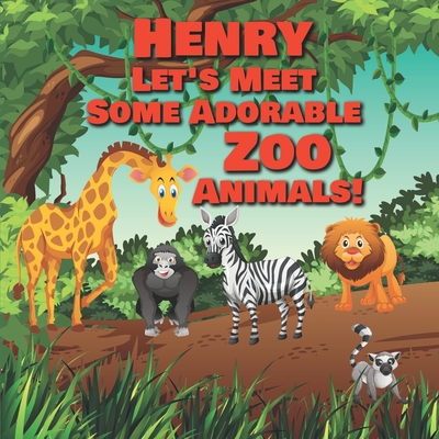 Henry Let's Meet Some Adorable Zoo Animals!: Personalized Baby Books with Your Child's Name in the Story - Zoo Animals Book for Toddlers - Children's - Chilkibo Publishing